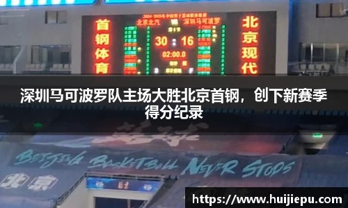 深圳马可波罗队主场大胜北京首钢，创下新赛季得分纪录