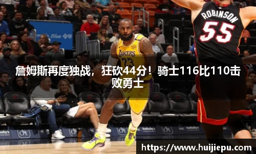 詹姆斯再度独战，狂砍44分！骑士116比110击败勇士