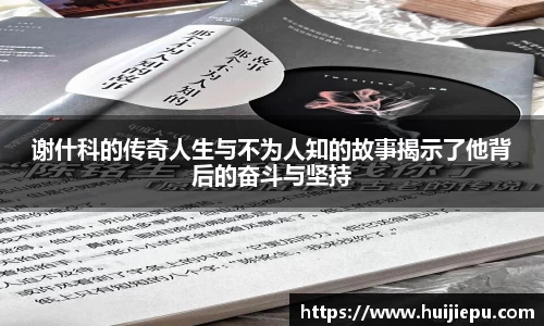 谢什科的传奇人生与不为人知的故事揭示了他背后的奋斗与坚持