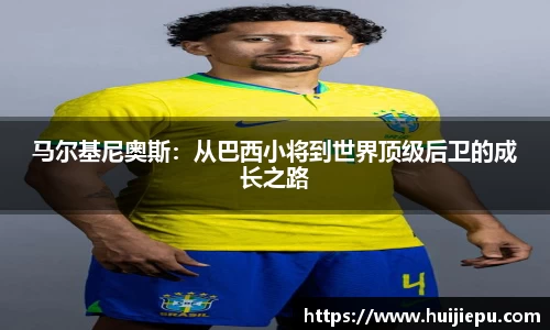 马尔基尼奥斯：从巴西小将到世界顶级后卫的成长之路