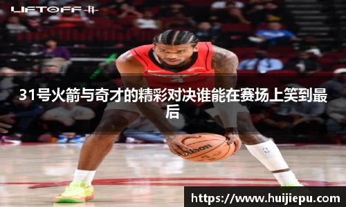 31号火箭与奇才的精彩对决谁能在赛场上笑到最后