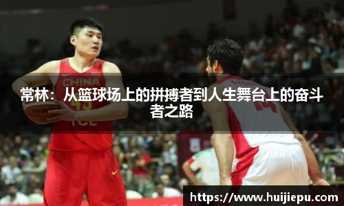 常林：从篮球场上的拼搏者到人生舞台上的奋斗者之路