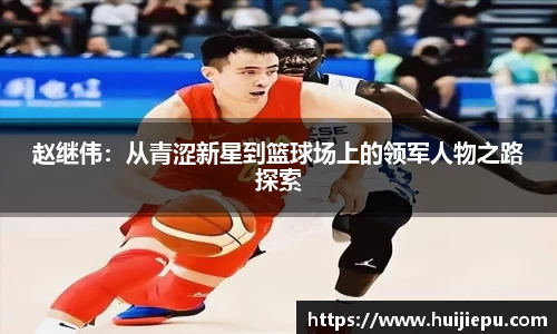 赵继伟：从青涩新星到篮球场上的领军人物之路探索