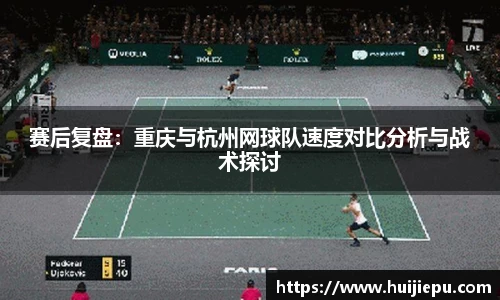 赛后复盘：重庆与杭州网球队速度对比分析与战术探讨