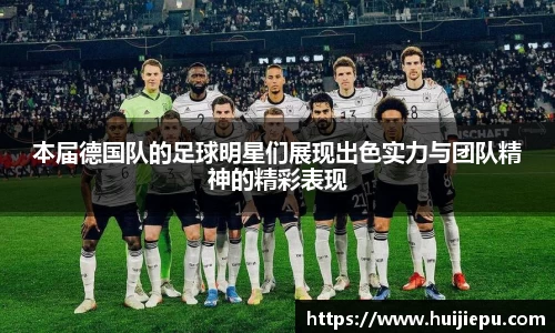 本届德国队的足球明星们展现出色实力与团队精神的精彩表现