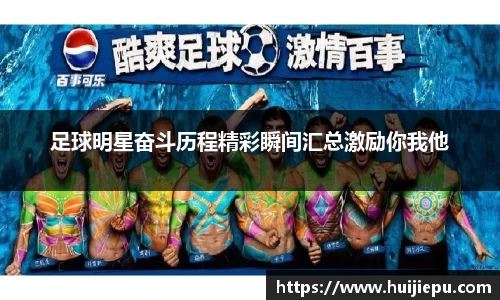 足球明星奋斗历程精彩瞬间汇总激励你我他